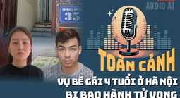 Thông tin mới nhất vụ bé gái 4 tuổi ở Hà Nội bị bạo hành tử vong