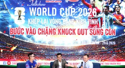 Talkshow "World Cup 2026: Vòng bảng kịch tính - knock-out sống còn"