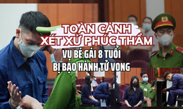 [eMagazine] - Toàn cảnh phiên xử phúc thẩm vụ bé gái 8 tuổi bị bạo hành tử vong
