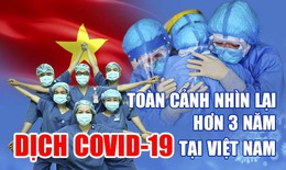 Toàn cảnh hơn 3 năm dịch COVID-19 tại Việt Nam