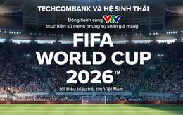 Techcombank và Hệ sinh thái đồng hành cùng VTV đưa FIFA World Cup 2026™ về Việt Nam