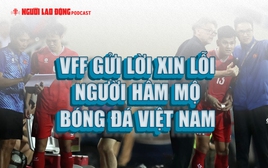 VFF gửi lời xin lỗi người hâm mộ bóng đá Việt Nam