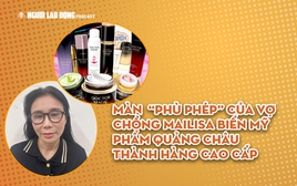 Màn “phù phép” của vợ chồng Mailisa biến mỹ phẩm Quảng Châu thành hàng cao cấp 