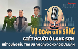 Audio: Kết quả điều tra vụ án Đoàn Văn Sáng giết người ở Lạng Sơn