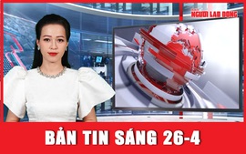 Bản tin sáng 26-4: Âm vang hào khí anh hùng sau đêm sơ duyệt diễu binh, diễu hành cấp Nhà nước