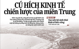 Báo in ngày 22-6: Cú hích kinh tế chiến lược của miền Trung