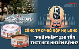 [Audio] - Vụ 130 tấn thịt heo bệnh: Công ty Đồ hộp Hạ Long tự nhận là "nạn nhân"?