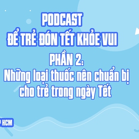 PHẦN 2: Những loại thuốc nên chuẩn bị cho trẻ trong ngày Tết