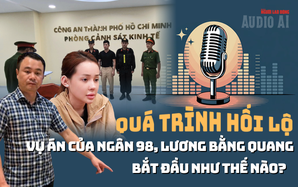 Audio: Toàn cảnh vụ án Ngân 98, Lương Bằng Quang - Từ bán hàng giả đến đưa hối lộ 8 tỉ đồng