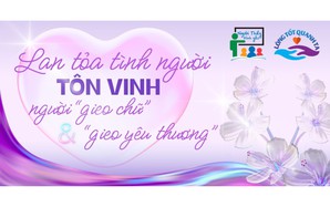 Lan tỏa tình người - Tôn vinh người “gieo chữ”, gieo yêu thương”