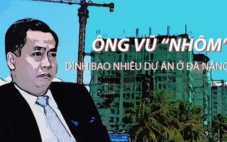 Vũ “nhôm” và những dự án “có mùi” ở Đà Nẵng