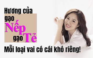 [eMagazine] Hương của "Gạo nếp gạo tẻ": Mỗi loại vai có cái khó riêng!