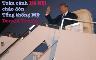 Toàn cảnh Hà Nội chào đón Tổng thống Mỹ Donald Trump
