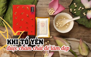 [eMagazine] Khi tổ yến được chăm chút để… làm đẹp!