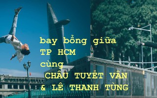 Bay bổng giữa TP HCM cùng Châu Tuyết Vân và Lê Thanh Tùng