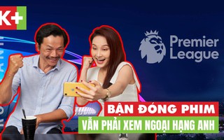 [eMagazine] Diễn viên Trung Anh: Bận đóng phim vẫn phải xem Ngoại hạng Anh