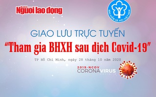 Trực tuyến: Hậu Covid-19, người lao động được hỗ trợ gì khi tham gia BHXH?