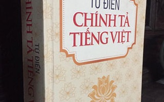 “TỪ ĐIỂN CHÍNH TẢ” SAI CHÍNH TẢ! (*): Nhiều lỗi nặng đến khó tin