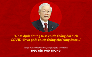 Tổng Bí thư Nguyễn Phú Trọng: Phải chiến thắng bằng được đại dịch Covid-19