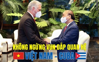 [eMagazine] Không ngừng vun đắp quan hệ Việt Nam - Cuba (phần 1)