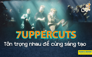 7Uppercuts: Tôn trọng nhau để cùng sáng tạo