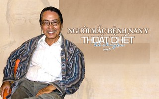 Người mắc bệnh nan y thoát chết kể chuyện (kỳ 1)