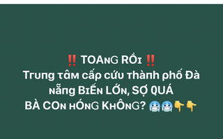 Đề nghị xử lý trang Facebook đăng tin sai về Trung tâm cấp cứu TP Đà Nẵng