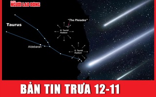 Bản tin trưa 12-11: Việt Nam đón cực đại mưa sao băng “từ cõi chết” vào đêm nay