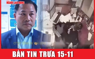 BẢN TIN TRƯA 15-11: Ông Lưu Bình Nhưỡng bị bắt vì liên quan vụ giang hồ Cường "quắt"