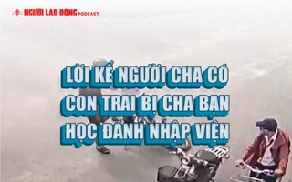 Lời kể của người cha có con trai bị cha bạn học đánh nhập viện