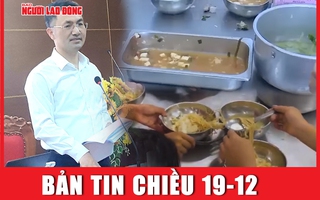 Bản tin chiều 19-12: 11 học sinh ăn 2 gói mì tôm chan cơm, Bộ GD-ĐT nói gì?