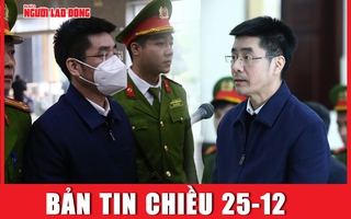 Bản tin chiều 25-12: Cựu điều tra viên Hoàng Văn Hưng khai lý do nhận tội