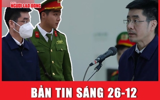 Bản tin sáng 26-12: Để luật sư bào chữa, Hoàng Văn Hưng "tôn trọng mọi phán quyết của tòa"