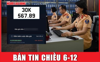 Bản tin chiều 6-12: Biển số xe "san bằng tất cả" 30K-567.89 được chốt giá khủng