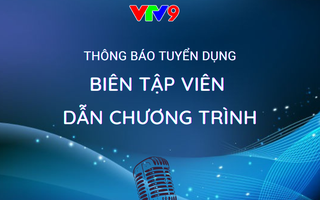 VTV9 thông báo tuyển 4 biên tập viên