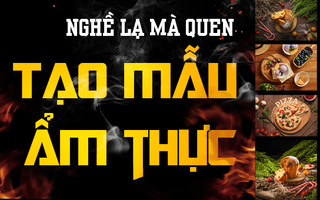 NGHỀ LẠ MÀ QUEN: Tạo mẫu ẩm thực