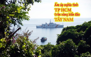 Ấm áp nghĩa tình TP HCM trên vùng biển đảo Tây Nam