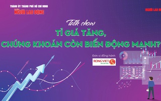 Sáng nay, Báo Người Lao Động tổ chức talkshow: "Tỉ giá tăng, chứng khoán còn biến động mạnh"?