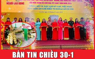 Bản tin chiều 30-1: 100 món ăn từ khoai mì Củ Chi lập kỳ tích