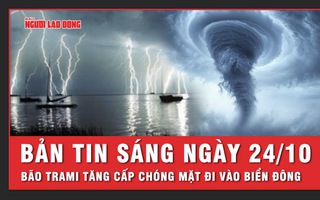 Bản tin sáng 24-10: Bão Trami tăng chóng mặt, gió giật cấp 15 tiến thẳng vào biển Đông