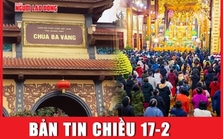 Bản tin chiều 17-2: Kết quả giám sát việc tổ chức lễ hội dịp Tết tại chùa Ba Vàng