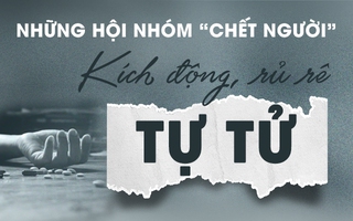 Những hội nhóm “chết người”: Kích động, rủ rê tự tử