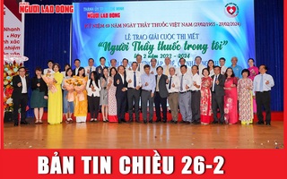 Bản tin chiều 26-2: 7 tác giả đoạt giải cuộc thi "Người Thầy thuốc trong tôi" lần 2