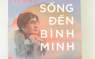 "Sống đến bình minh" - Trần Mai Hạnh để hiểu về số phận con người