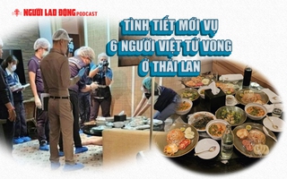 Tình tiết mới vụ 6 người Việt nghi bị đầu độc chết ở Thái Lan