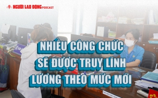 Nhiều công chức sẽ được truy lĩnh lương theo mức mới