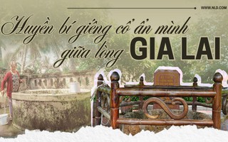 Huyền bí giếng cổ ẩn mình giữa lòng Gia Lai