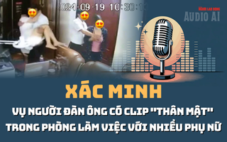 Audio: Những tình tiết đáng chú ý vụ người đàn ông "thân mật" trong phòng làm việc với nhiều phụ nữ