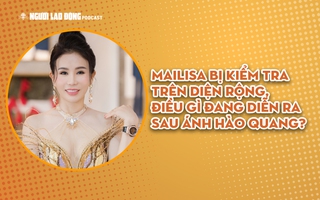 Mailisa bị kiểm tra trên diện rộng, điều gì đang diễn ra sau ánh hào quang?