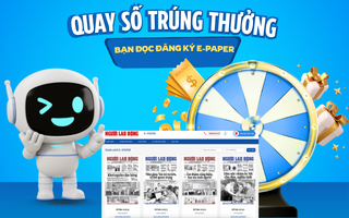Sáng mai, Báo Người Lao Động quay số trúng thưởng tri ân bạn đọc đăng ký E-Paper